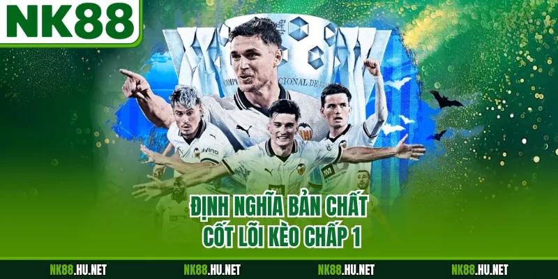 Kèo Chấp 1 - Cách Phân Tích Bản Chất Và Quy Tắc Chơi 1 Định nghĩa bản chất cốt lõi kèo chấp 1