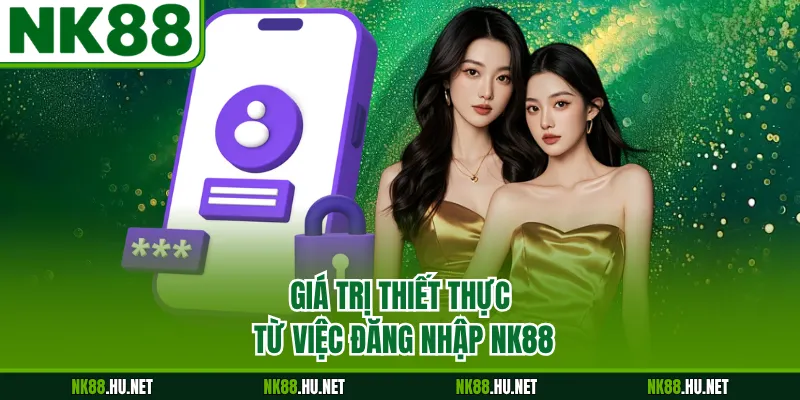 Đăng Nhập NK88 1 Giá trị thiết thực từ việc đăng nhập NK88