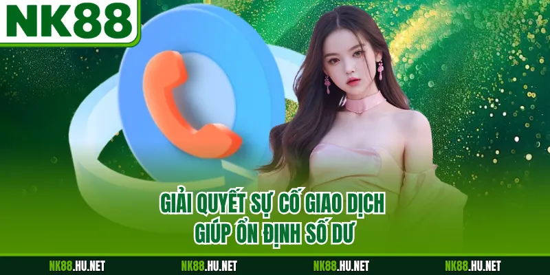 Liên Hệ 3 Giải quyết sự cố giao dịch giúp ổn định số dư