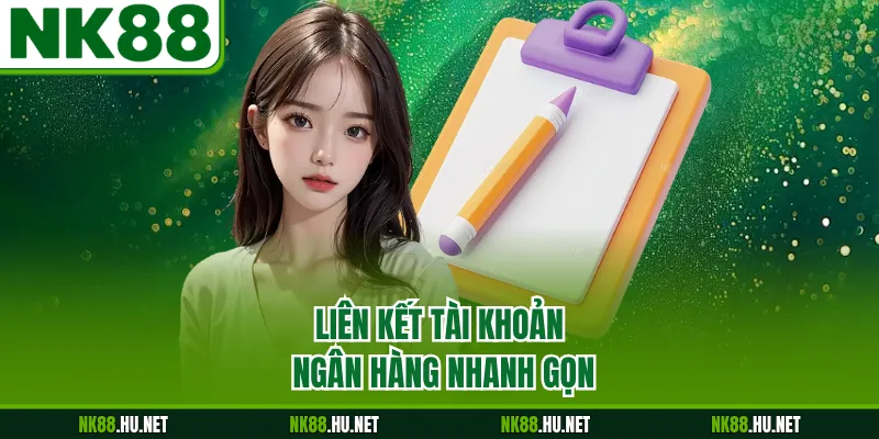 Đăng Ký NK88 3 Liên kết tài khoản ngân hàng nhanh gọn