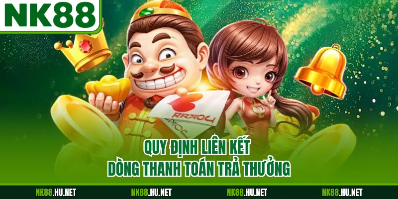 Nổ Hũ Thần Tài - Trò Chơi Quay Số Trực Tuyến Hiện Đại 2 Quy định liên kết dòng thanh toán trả thưởng