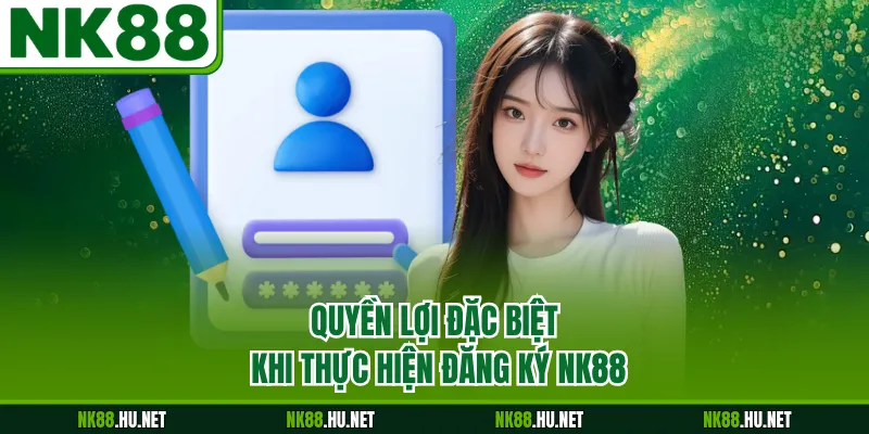 Đăng Ký NK88 1 Quyền lợi đặc biệt khi thực hiện đăng ký NK88