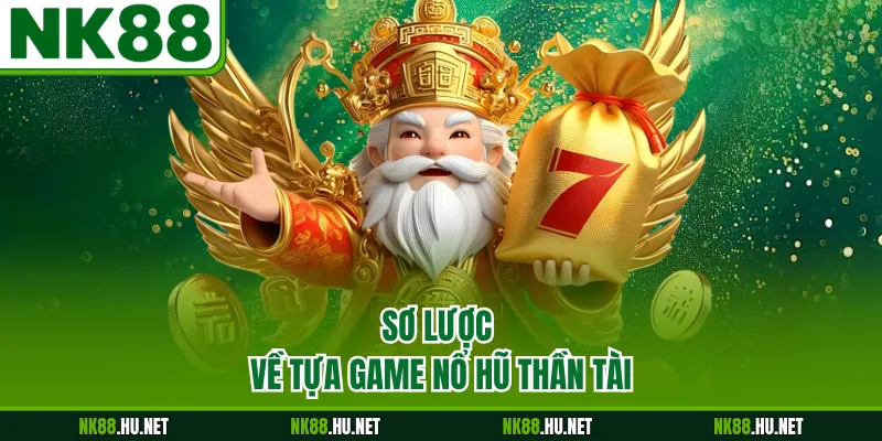 Nổ Hũ Thần Tài - Trò Chơi Quay Số Trực Tuyến Hiện Đại 1 Sơ lược về tựa game nổ hũ Thần Tài