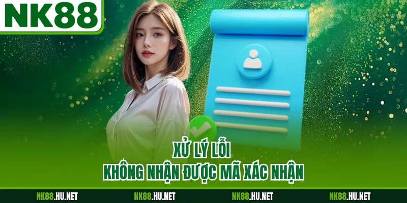 Đăng Ký NK88 4 Xử lý lỗi không nhận được mã xác nhận